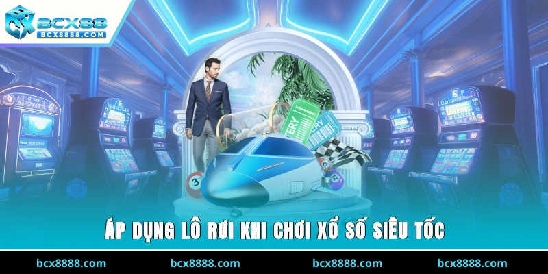 Áp dụng lô rơi khi chơi xổ số siêu tốc