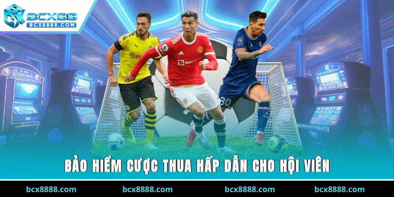 Bảo hiểm cược thua hấp dẫn cho hội viên