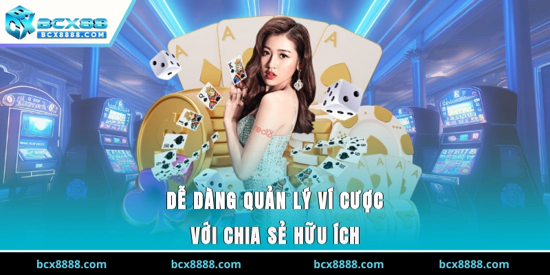 Dễ dàng quản lý ví cược với chia sẻ hữu ích