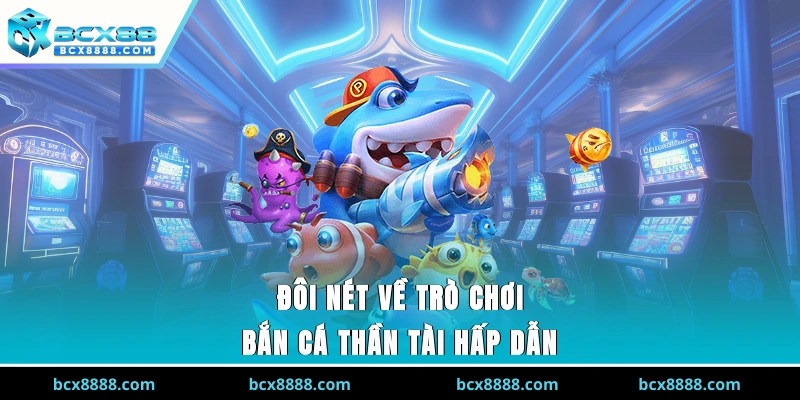 Đôi nét về trò chơi bắn cá thần tài hấp dẫn