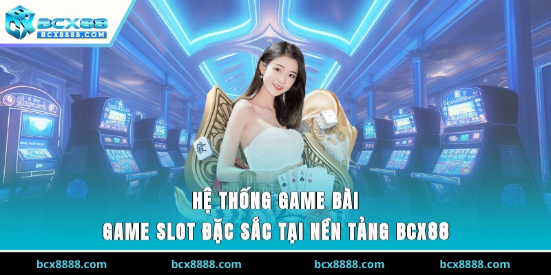 Hệ thống game bài, game slot đặc sắc tại nền tảng BCX88