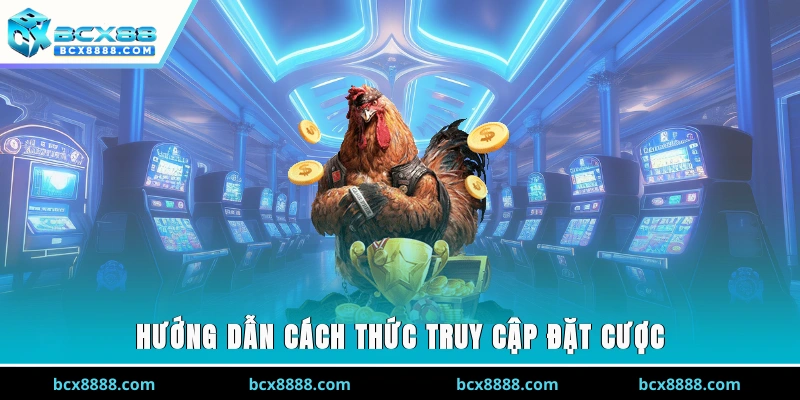 Hướng dẫn cách thức truy cập, đặt cược