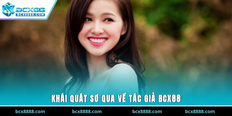 Khái quát sơ qua về tác giả BCX88