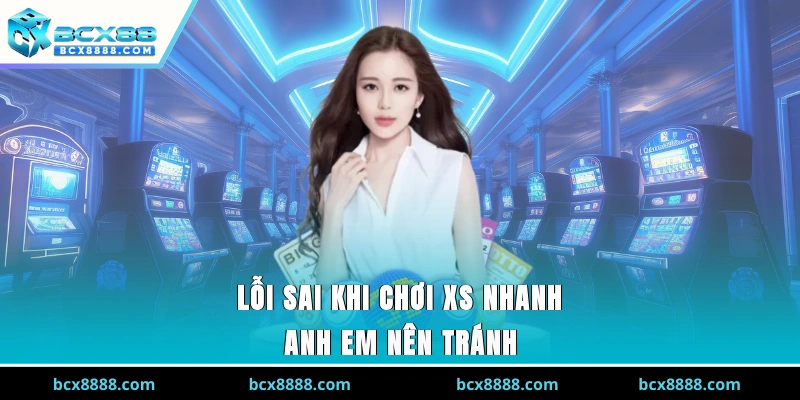 Lỗi sai khi chơi XS nhanh anh em nên tránh