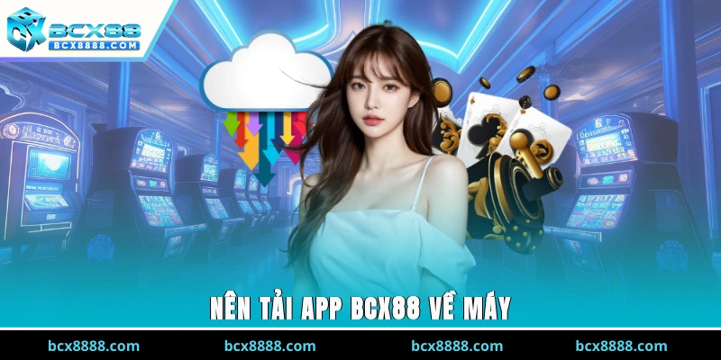 Nên tải app BCX88  về máy
