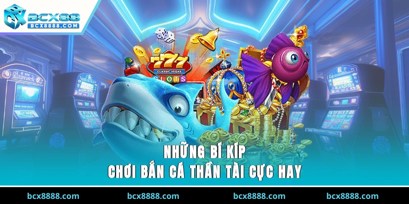 Những bí kíp chơi bắn cá thần tài cực hay