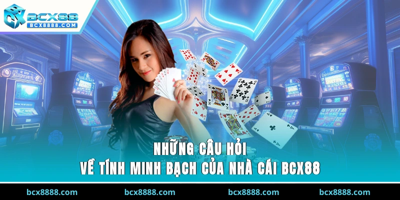 Những câu hỏi về tính minh bạch của nhà cái BCX88