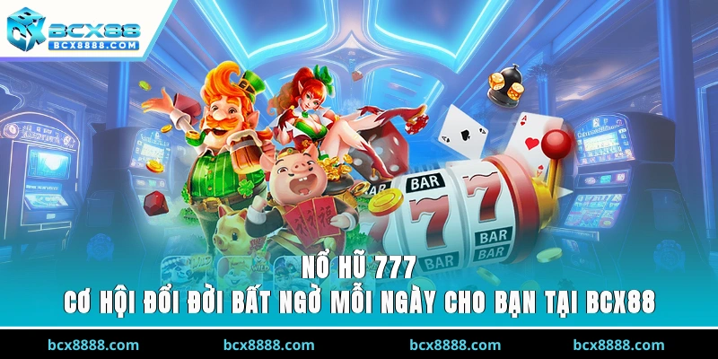 Nổ Hũ 777 - Cơ Hội Đổi Đời Bất Ngờ Mỗi Ngày Cho Bạn Tại BCX88