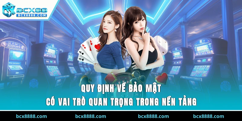 Quy định về bảo mật có vai trò quan trọng trong nền tảng
