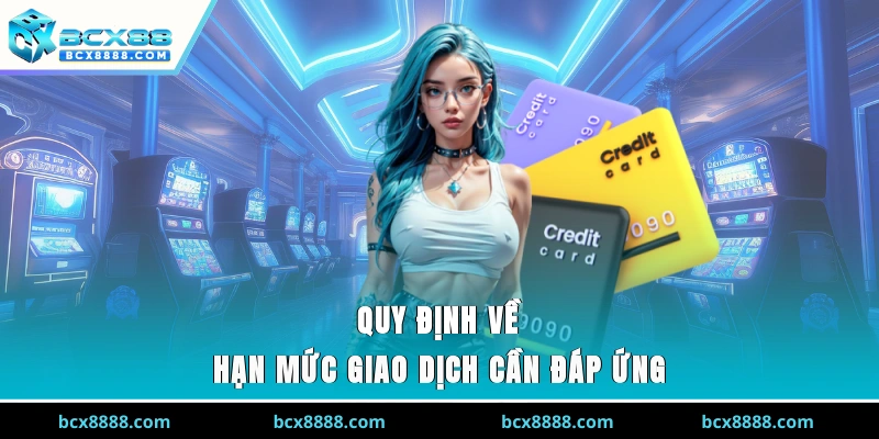 Quy định về hạn mức giao dịch cần đáp ứng