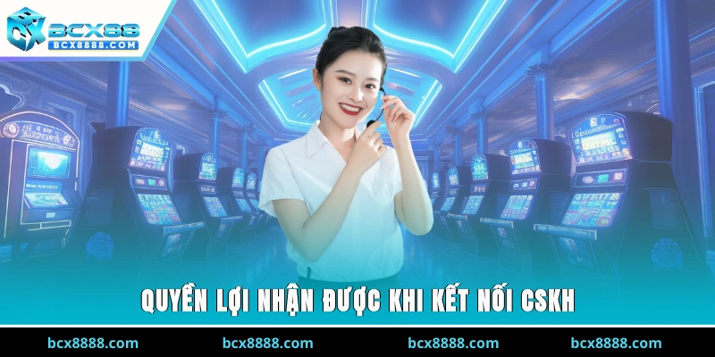 Quyền lợi nhận được khi kết nối CSKH
