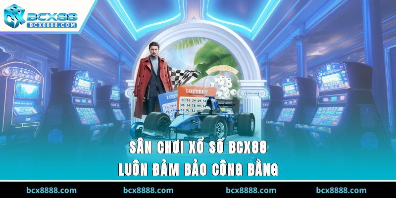 Sân chơi xổ số BCX88 luôn đảm bảo công bằng