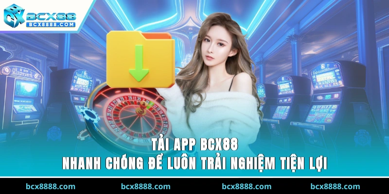 Tải App BCX88 Nhanh Chóng Để Luôn Trải Nghiệm Tiện Lợi