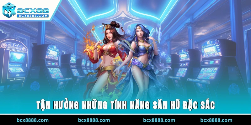 Tận hưởng những tính năng săn hũ đặc sắc