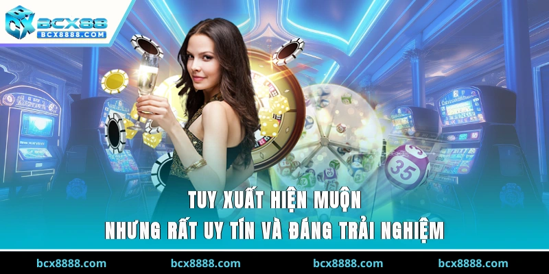Tuy xuất hiện muộn nhưng rất uy tín và đáng trải nghiệm