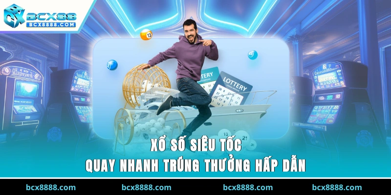 Xổ Số Siêu Tốc | Quay Nhanh, Trúng Thưởng Hấp Dẫn